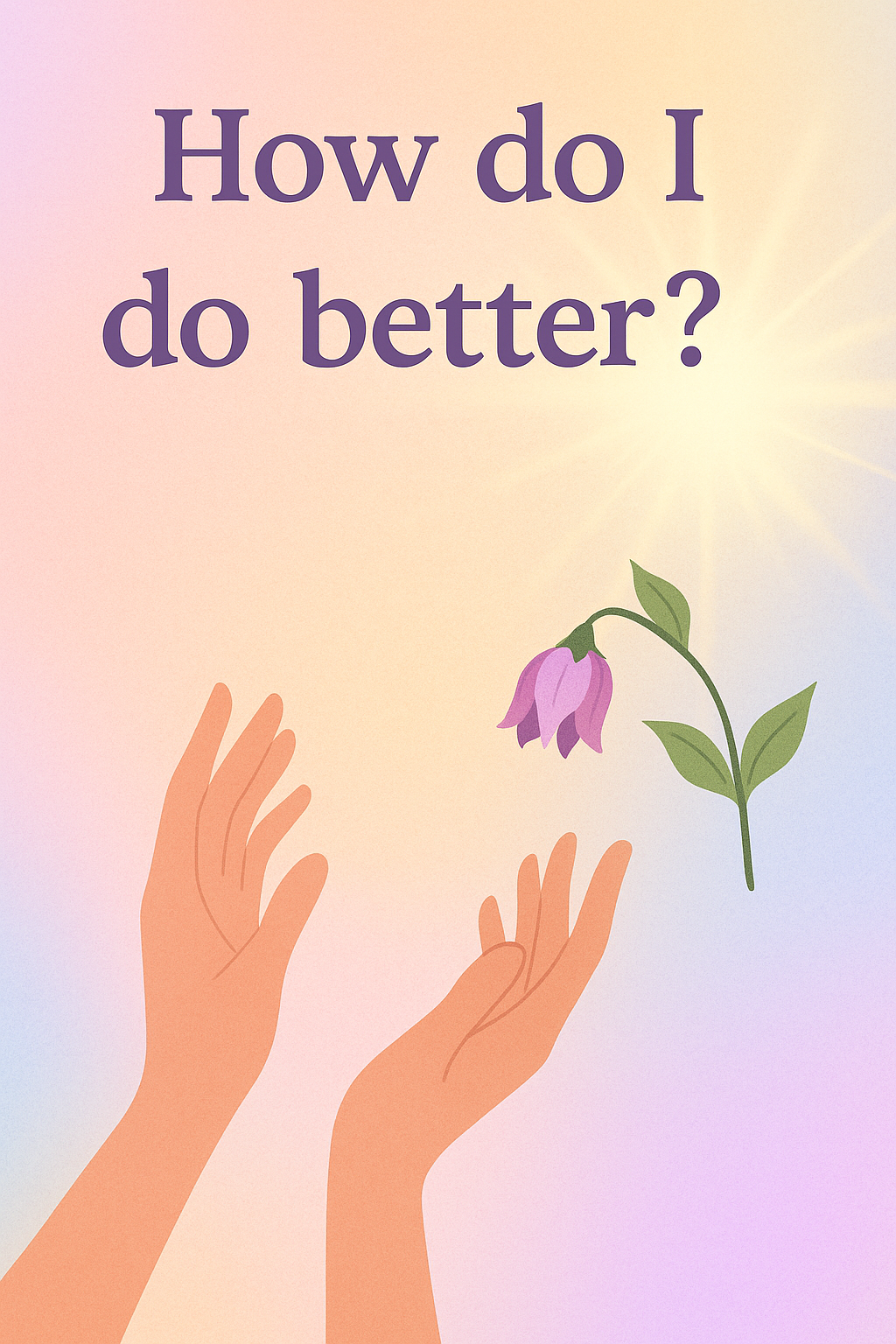 How do I do better?!